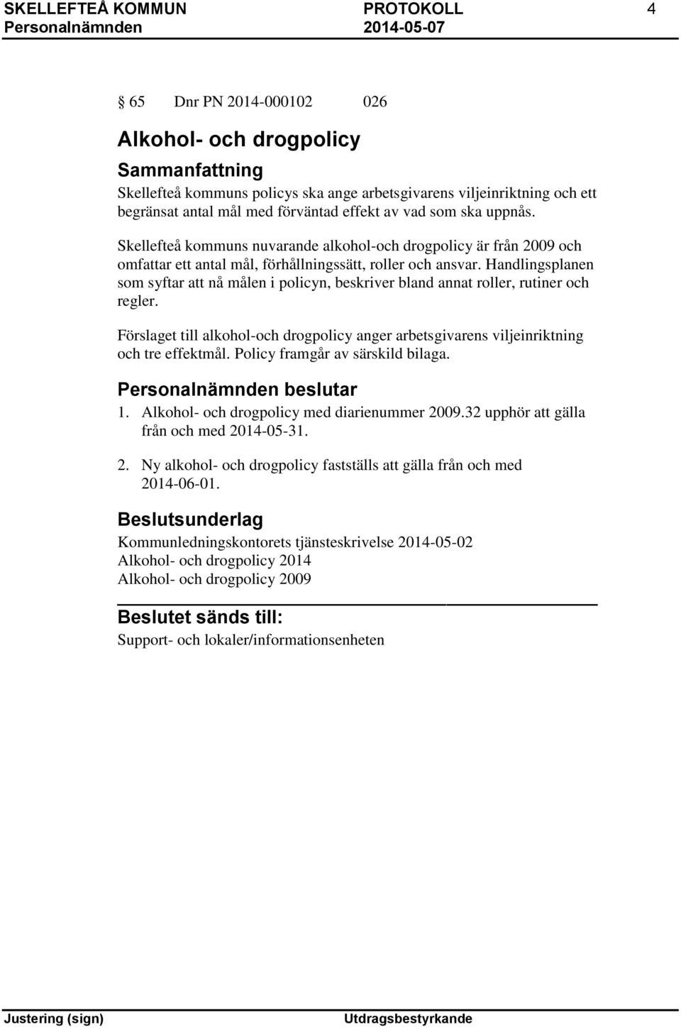 Handlingsplanen som syftar att nå målen i policyn, beskriver bland annat roller, rutiner och regler. Förslaget till alkohol-och drogpolicy anger arbetsgivarens viljeinriktning och tre effektmål.