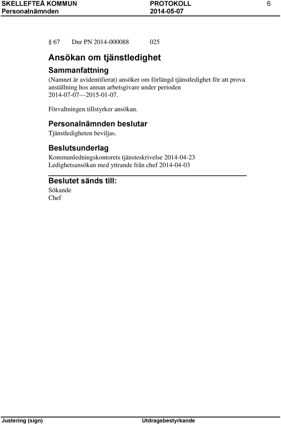 perioden 2014-07-07 2015-01-07. Förvaltningen tillstyrker ansökan. Tjänstledigheten beviljas.