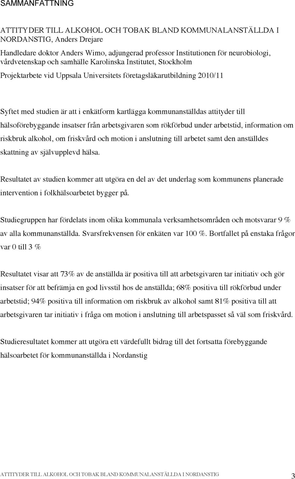 hälsoförebyggande insatser från arbetsgivaren som rökförbud under arbetstid, information om riskbruk alkohol, om friskvård och motion i anslutning till arbetet samt den anställdes skattning av