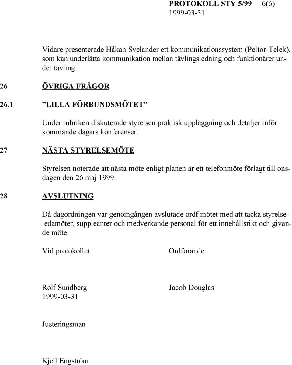 27 NÄSTA STYRELSEMÖTE Styrelsen noterade att nästa möte enligt planen är ett telefonmöte förlagt till onsdagen den 26 maj 1999.