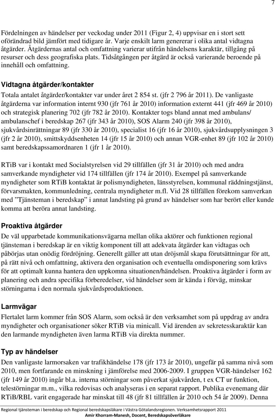 Vidtagna åtgärder/kontakter Totala antalet åtgärder/kontakter var under året 2 854 st. (jfr 2 796 år 2011).