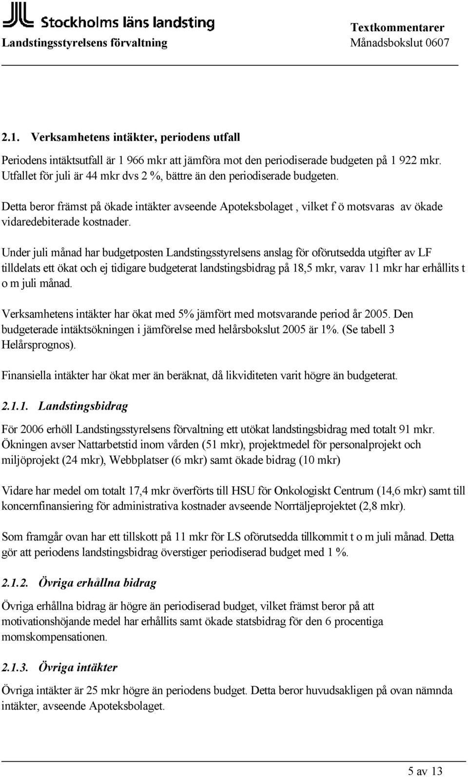 Under juli månad har budgetposten Landstingsstyrelsens anslag för oförutsedda utgifter av LF tilldelats ett ökat och ej tidigare budgeterat landstingsbidrag på 18,5 mkr, varav 11 mkr har erhållits t