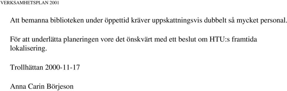 För att underlätta planeringen vore det önskvärt med ett