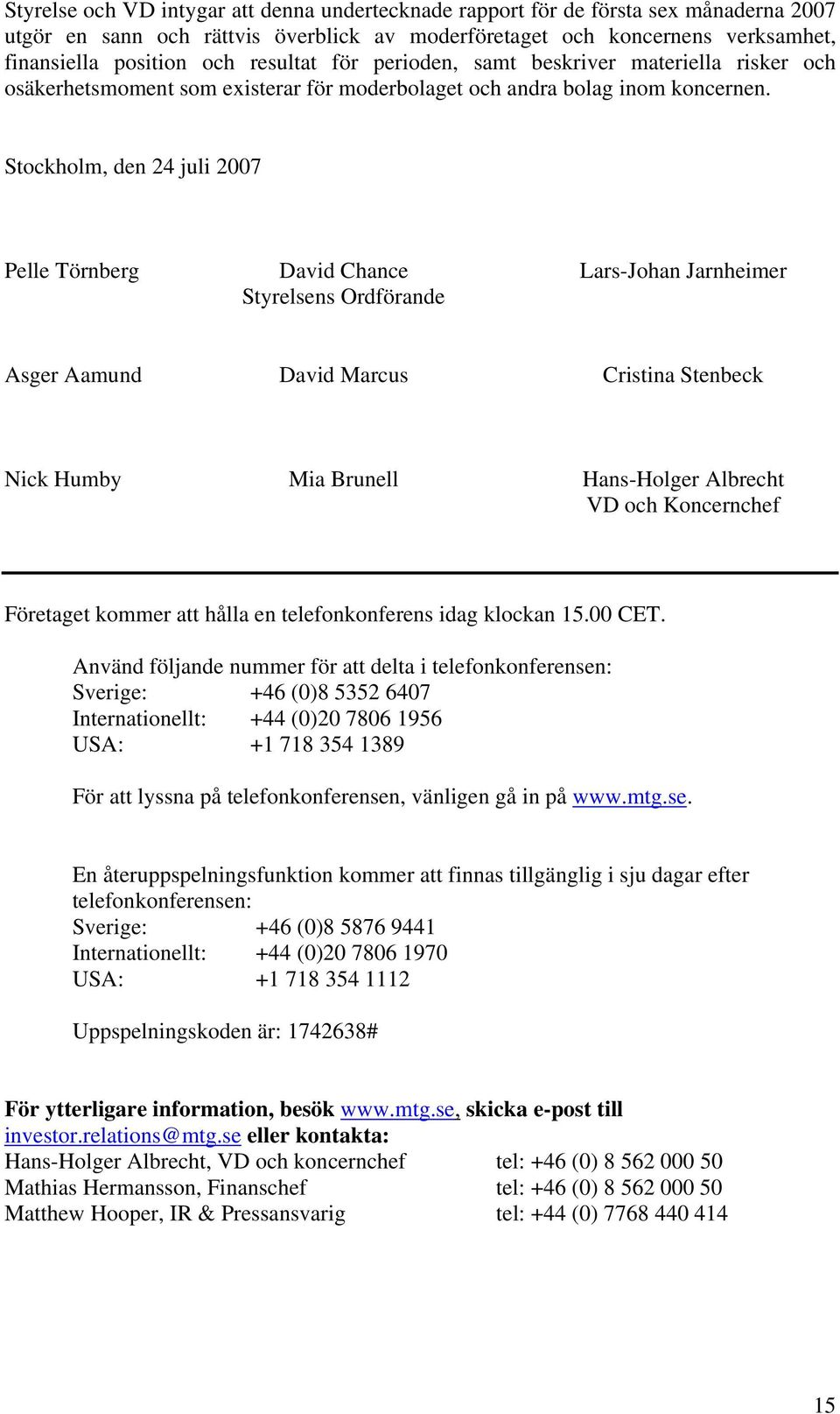 Stockholm, den 24 juli Pelle Törnberg David Chance Lars-Johan Jarnheimer Styrelsens Ordförande Asger Aamund David Marcus Cristina Stenbeck Nick Humby Mia Brunell Hans-Holger Albrecht VD och