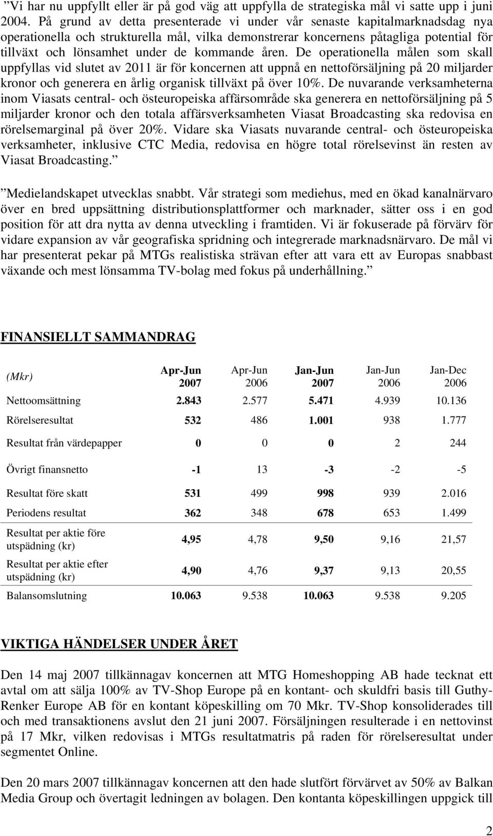 kommande åren. De operationella målen som skall uppfyllas vid slutet av 2011 är för koncernen att uppnå en nettoförsäljning på 20 miljarder kronor och generera en årlig organisk tillväxt på över 10%.
