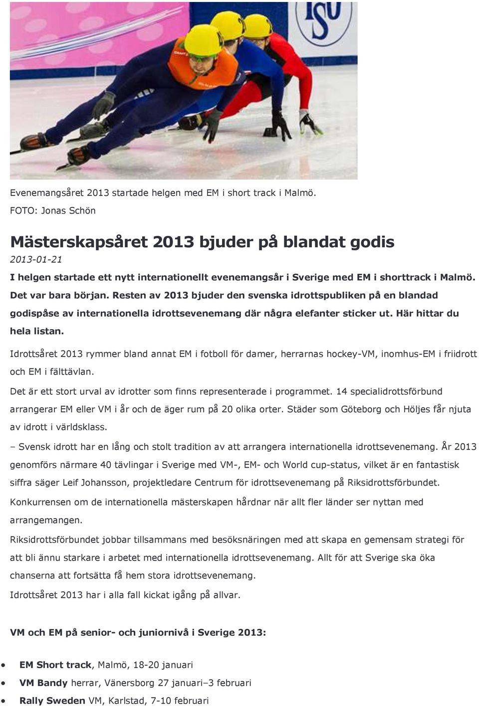 Resten av 2013 bjuder den svenska idrottspubliken på en blandad godispåse av internationella idrottsevenemang där några elefanter sticker ut. Här hittar du hela listan.