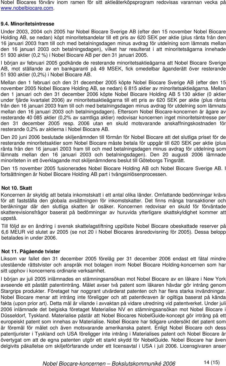 ränta från den 16 januari 2003 fram till och med betalningsdagen minus avdrag för utdelning som lämnats mellan den 16 januari 2003 och betalningsdagen), vilket har resulterat i att minoritetsägarna