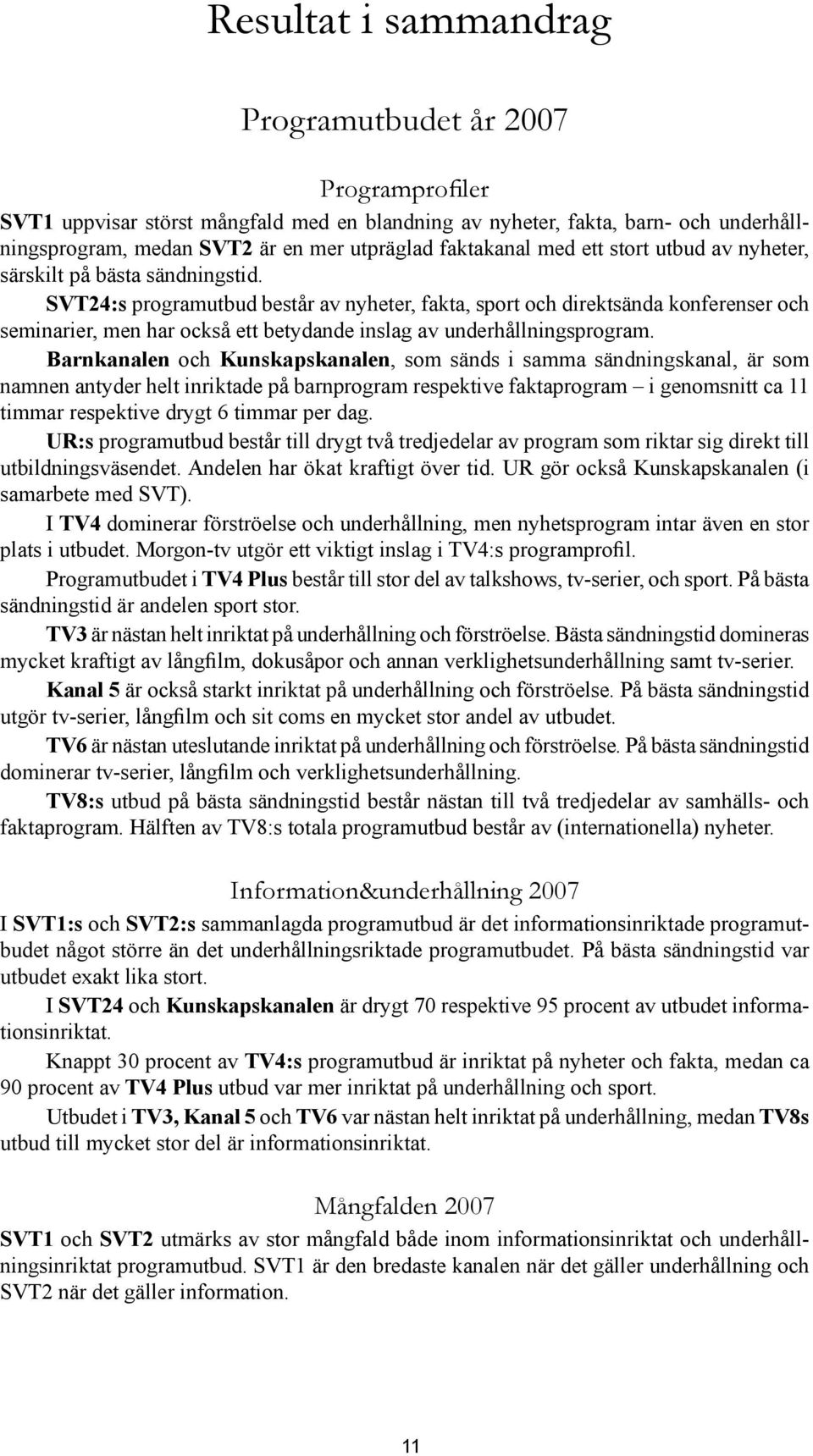 SVT24:s programutbud består av nyheter, fakta, sport och direktsända konferenser och seminarier, men har också ett betydande inslag av underhållningsprogram.