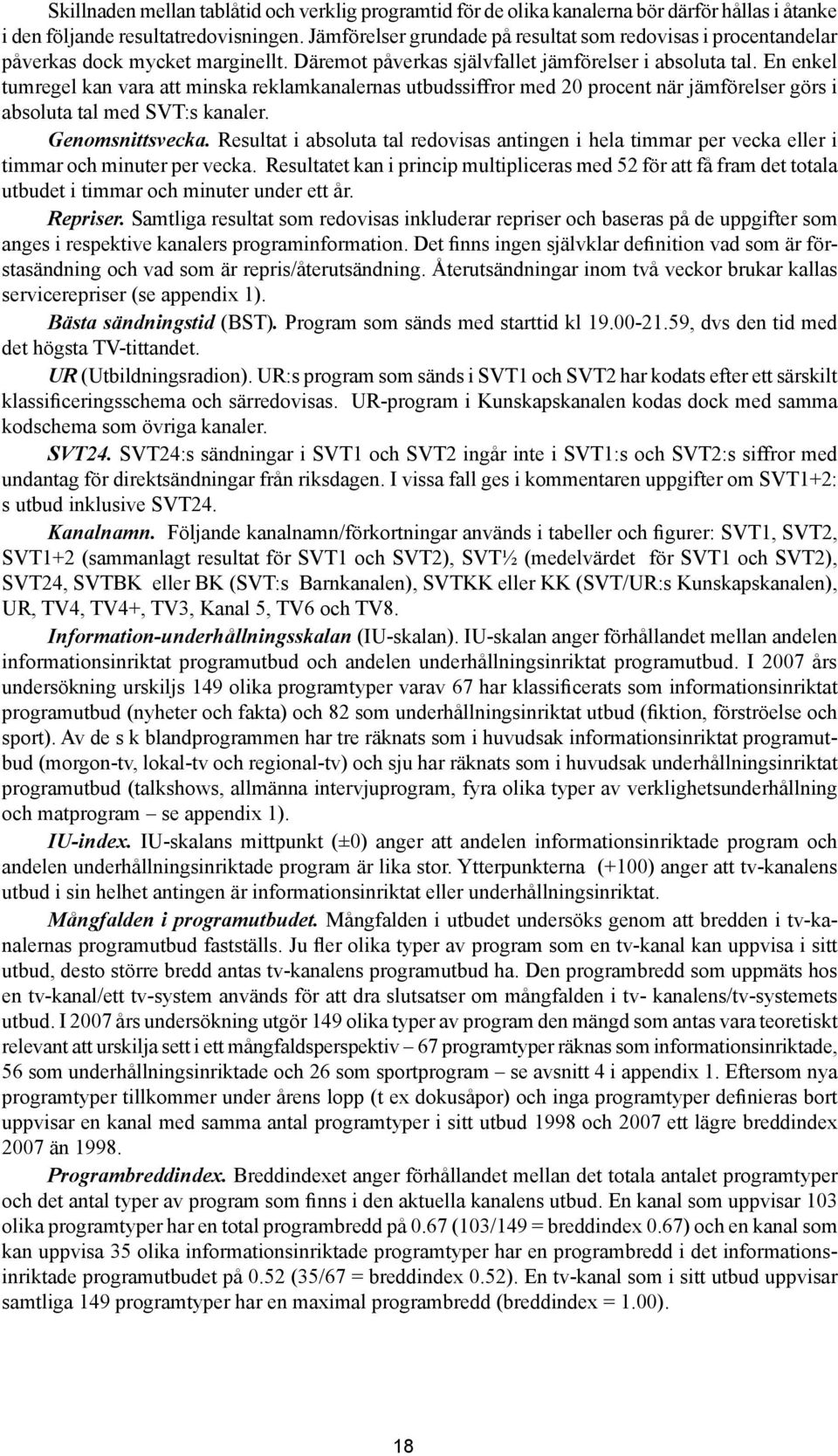 En enkel tumregel kan vara att minska reklamkanalernas utbudssiffror med 20 procent när jämförelser görs i absoluta tal med SVT:s kanaler. Genomsnittsvecka.