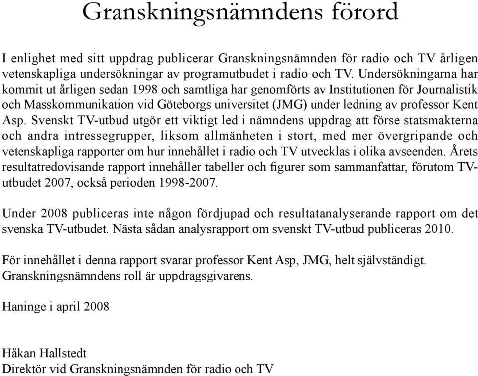 Asp. Svenskt TV-utbud utgör ett viktigt led i nämndens uppdrag att förse statsmakterna och andra intressegrupper, liksom allmänheten i stort, med mer övergripande och vetenskapliga rapporter om hur