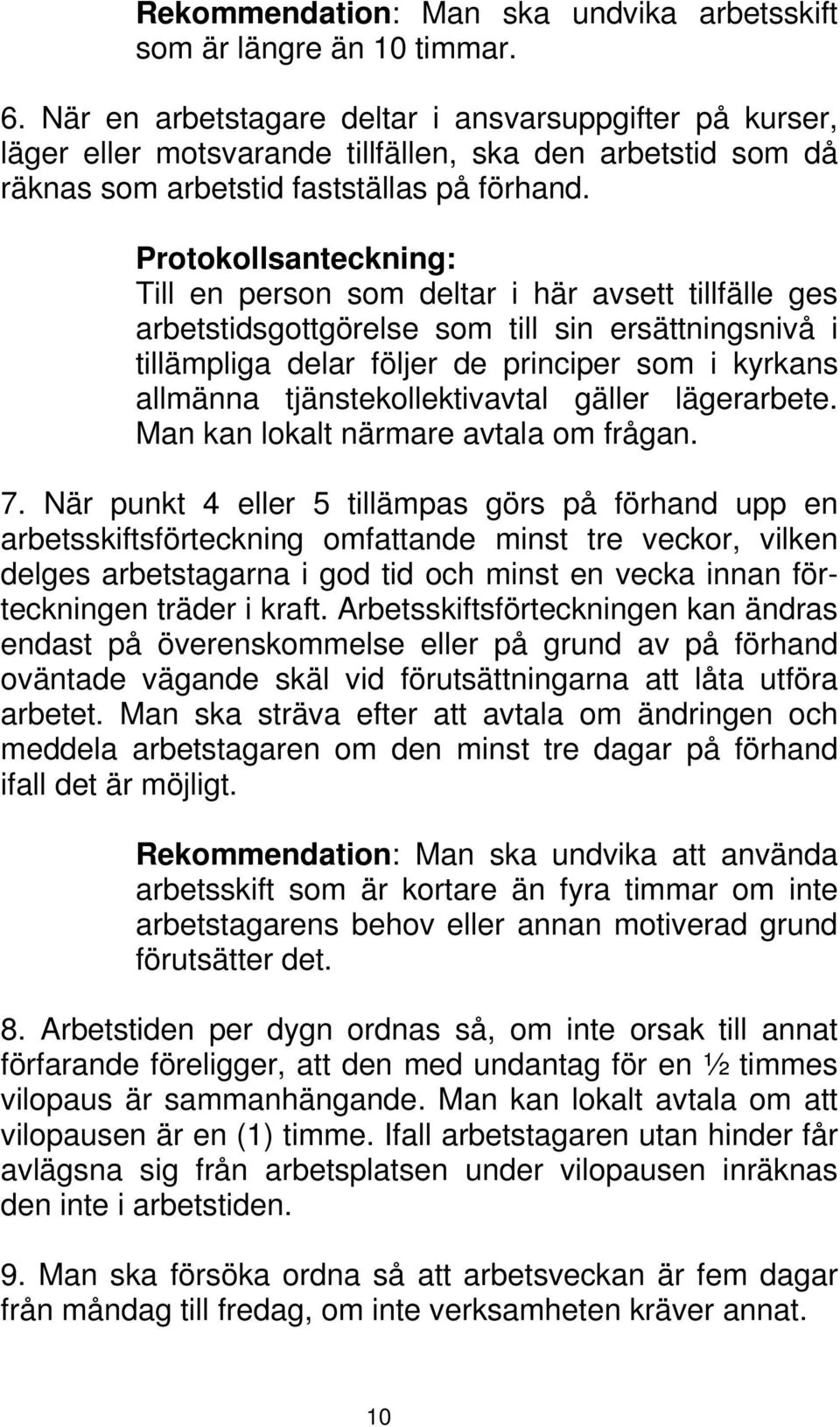 Protokollsanteckning: Till en person som deltar i här avsett tillfälle ges arbetstidsgottgörelse som till sin ersättningsnivå i tillämpliga delar följer de principer som i kyrkans allmänna