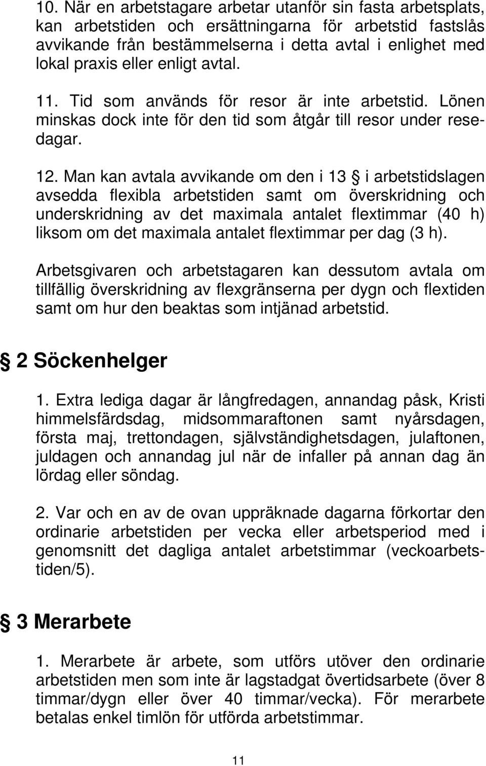 Man kan avtala avvikande om den i 13 i arbetstidslagen avsedda flexibla arbetstiden samt om överskridning och underskridning av det maximala antalet flextimmar (40 h) liksom om det maximala antalet