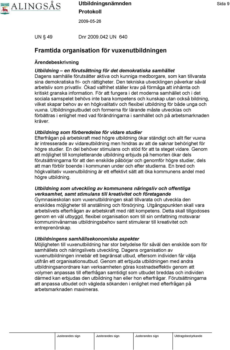 som kan tillvarata sina demokratiska fri- och rä ttigheter. Den tekniska utvecklingen påverkar såvä l arbetsliv som privatliv.