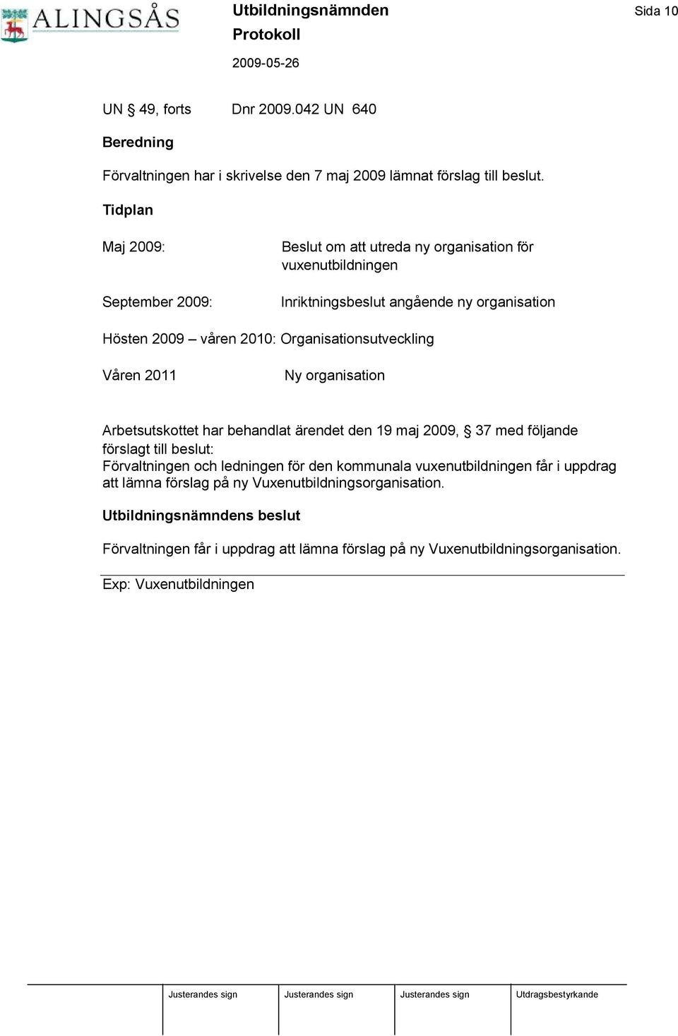 Organisationsutveckling Våren 2011 Ny organisation Arbetsutskottet har behandlat ä rendet den 19 maj 2009, 37 med fö ljande fö rslagt till beslut: Fö rvaltningen och ledningen fö r