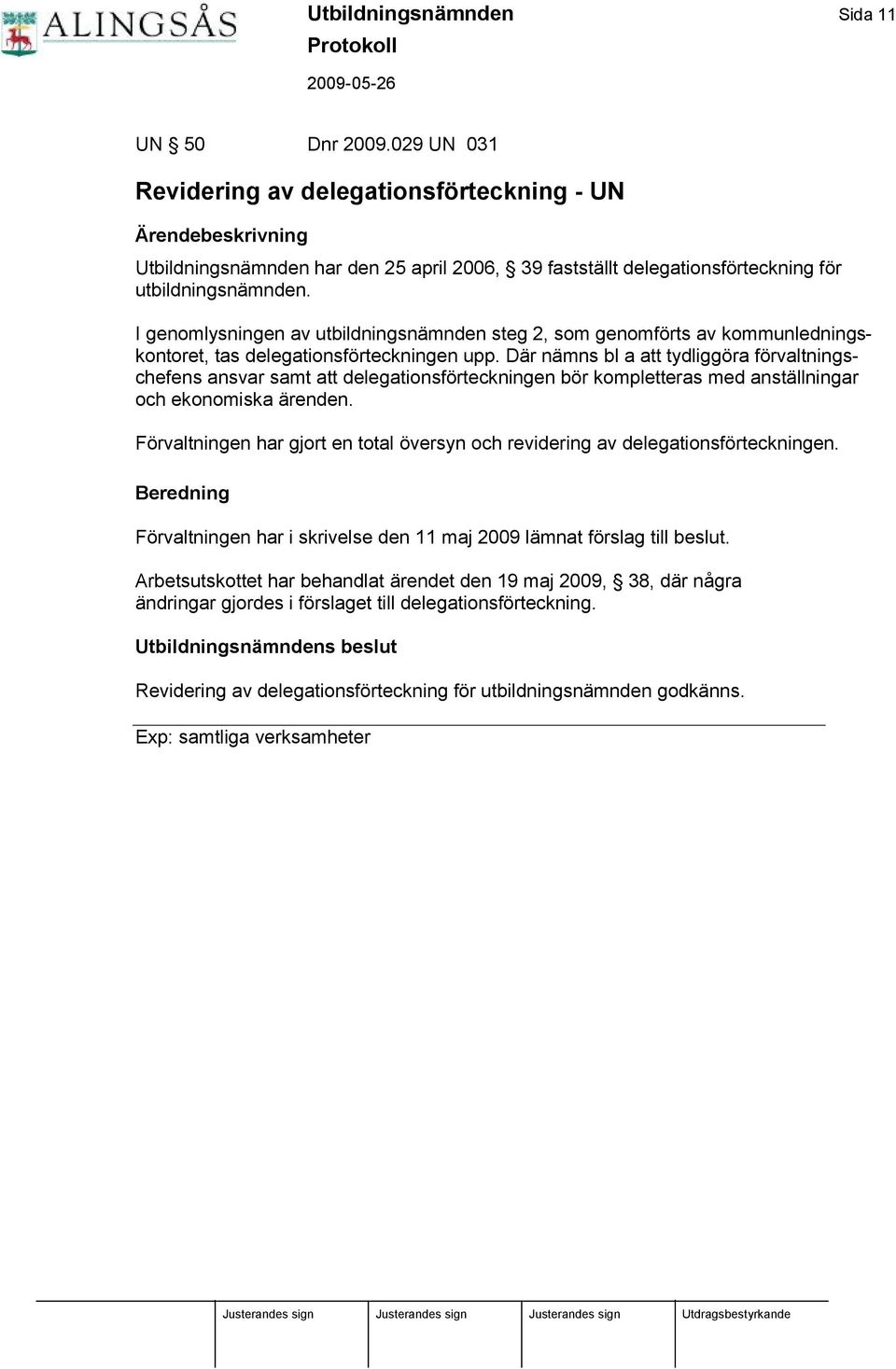 I genomlysningen av utbildningsnä mnden steg 2, som genomfö rts av kommunledningskontoret, tas delegationsfö rteckningen upp.