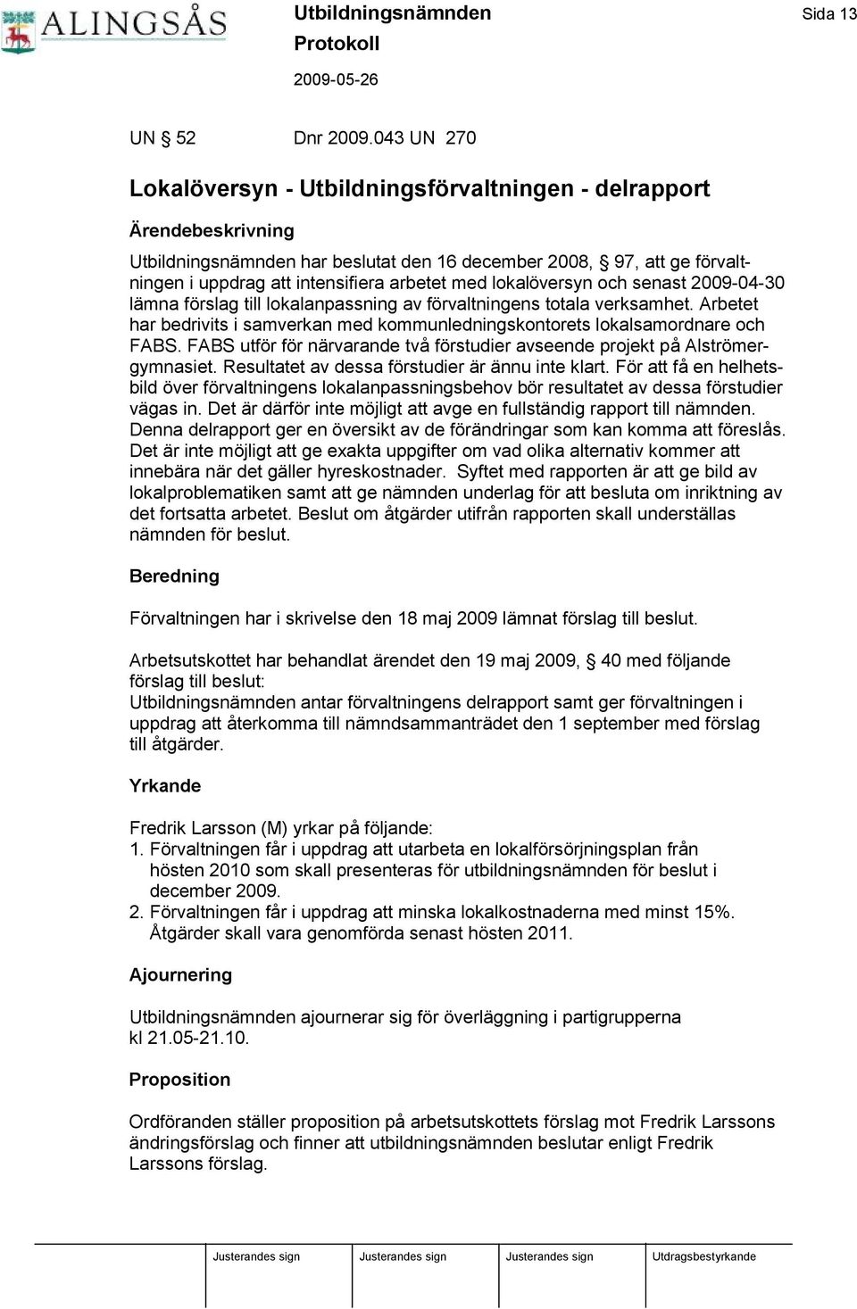 med lokalö versyn och senast 2009-04-30 lä mna fö rslag till lokalanpassning av fö rvaltningens totala verksamhet.