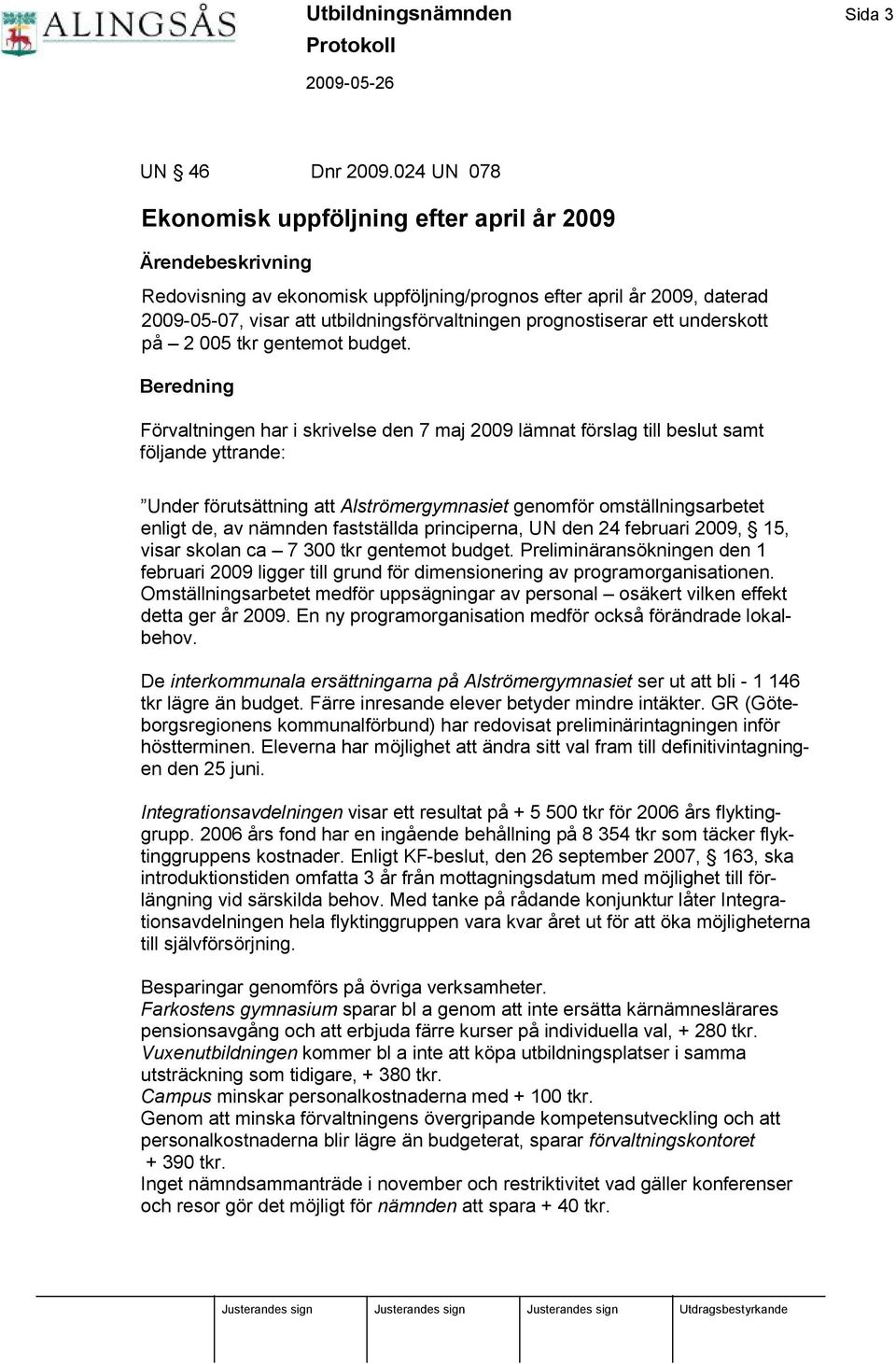 prognostiserar ett underskott på 2 005 tkr gentemot budget.