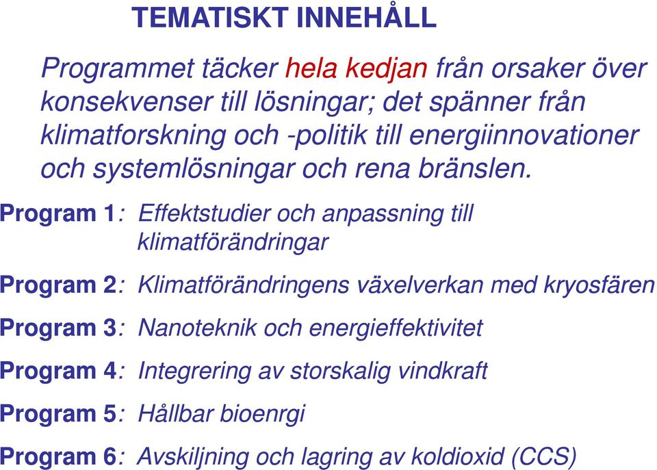 Program 1: : Effektstudier och anpassning till klimatförändringar Program 2: : Klimatförändringens växelverkan med kryosfären