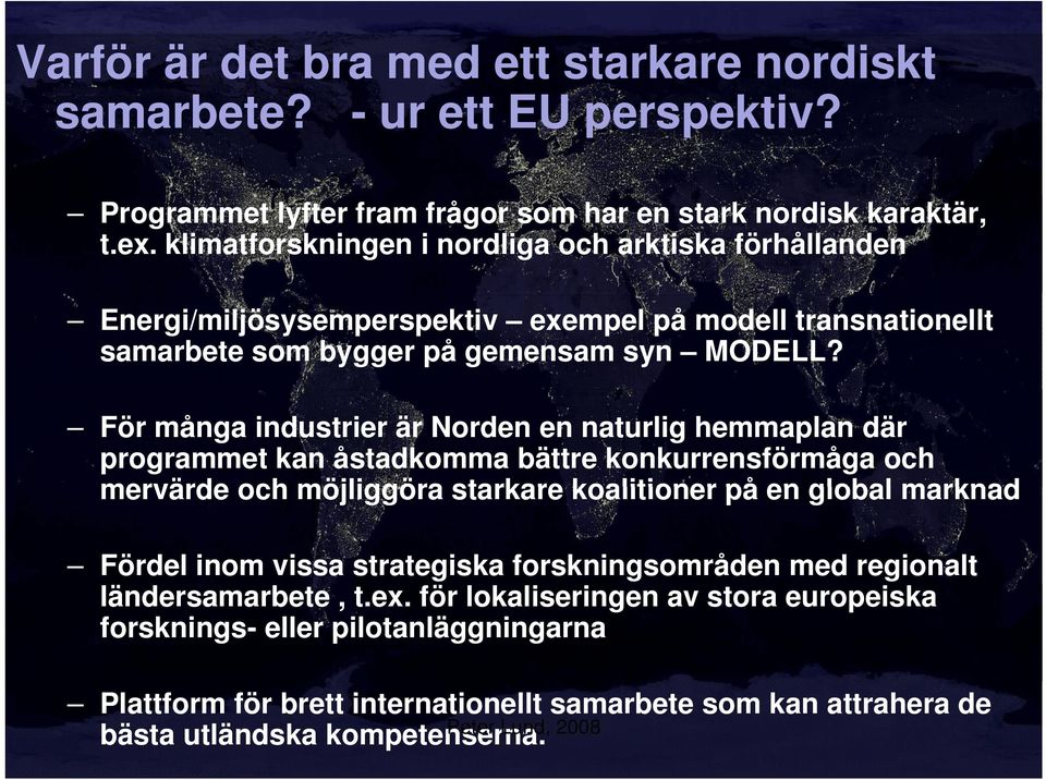 För många industrier är Norden en naturlig hemmaplan där programmet kan åstadkomma bättre konkurrensförmåga och mervärde och möjliggöra starkare koalitioner på en global marknad Fördel inom