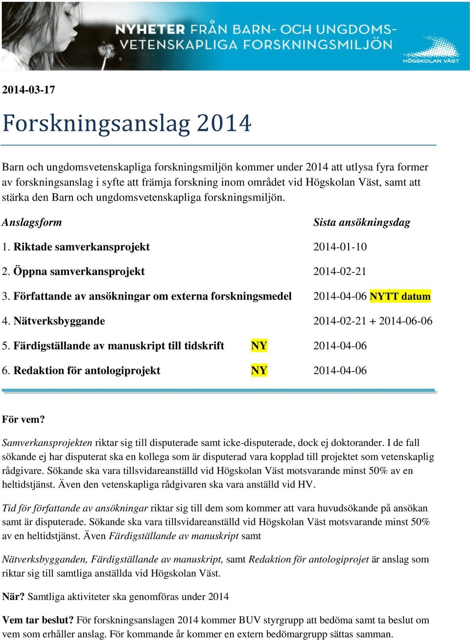 Författande av ansökningar om externa forskningsmedel 2014-04-06 NYTT datum 4. Nätverksbyggande 2014-02-21 + 2014-06-06 5. Färdigställande av manuskript till tidskrift NY 2014-04-06 6.