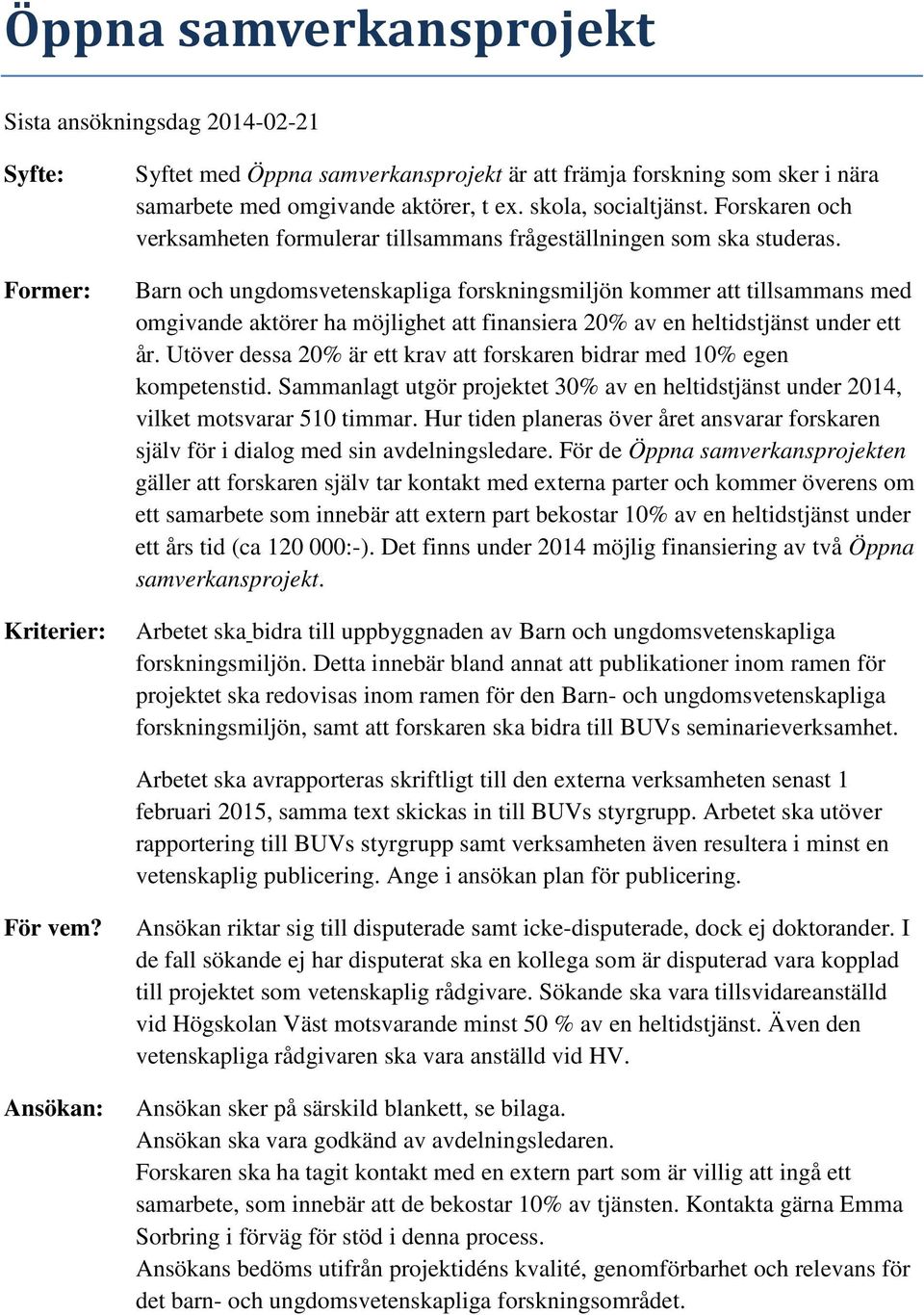 Barn och ungdomsvetenskapliga forskningsmiljön kommer att tillsammans med omgivande aktörer ha möjlighet att finansiera 20% av en heltidstjänst under ett år.