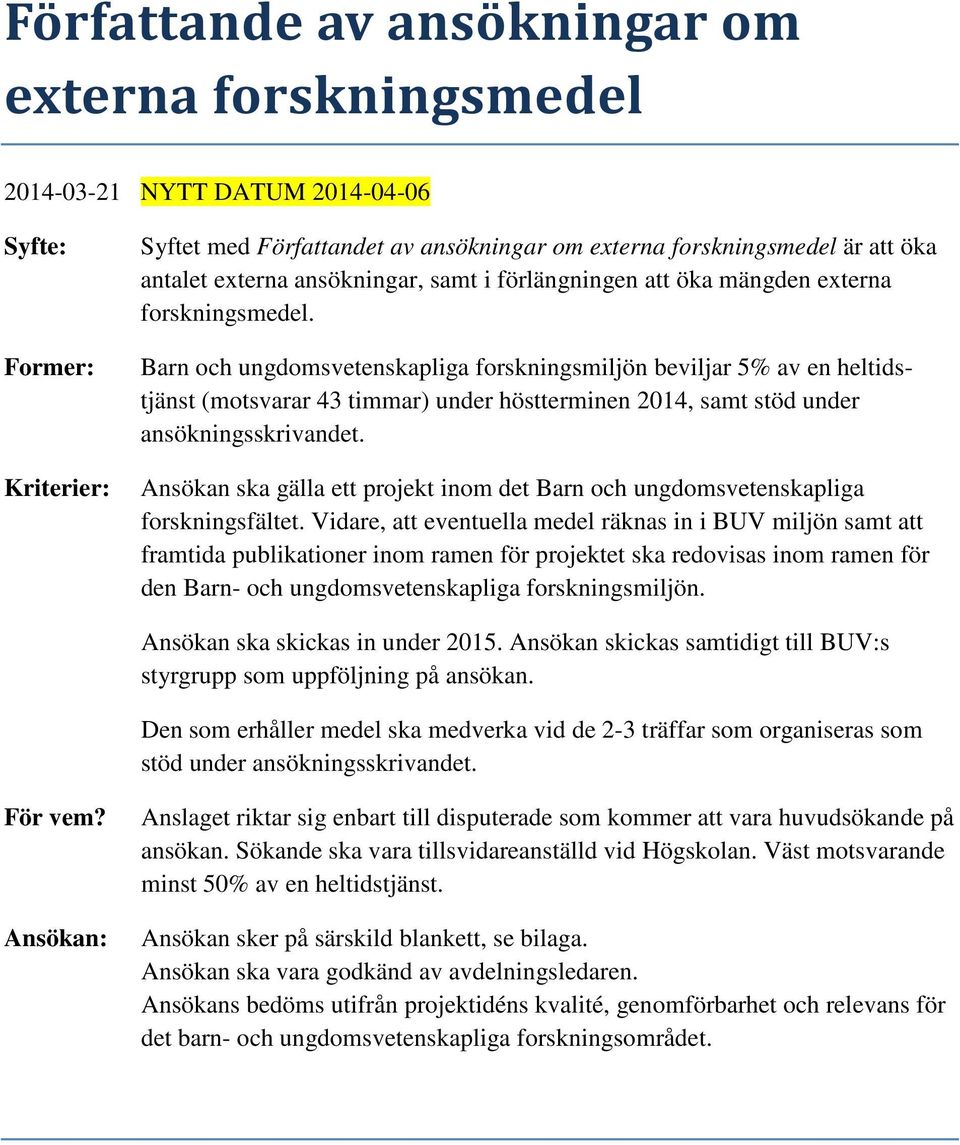 Barn och ungdomsvetenskapliga forskningsmiljön beviljar 5% av en heltidstjänst (motsvarar 43 timmar) under höstterminen 2014, samt stöd under ansökningsskrivandet.