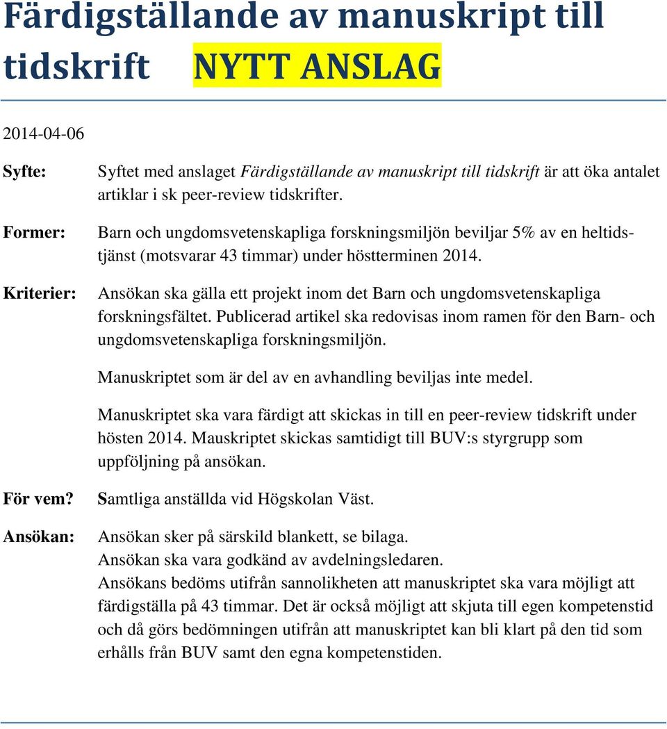 Ansökan ska gälla ett projekt inom det Barn och ungdomsvetenskapliga forskningsfältet. Publicerad artikel ska redovisas inom ramen för den Barn- och ungdomsvetenskapliga forskningsmiljön.