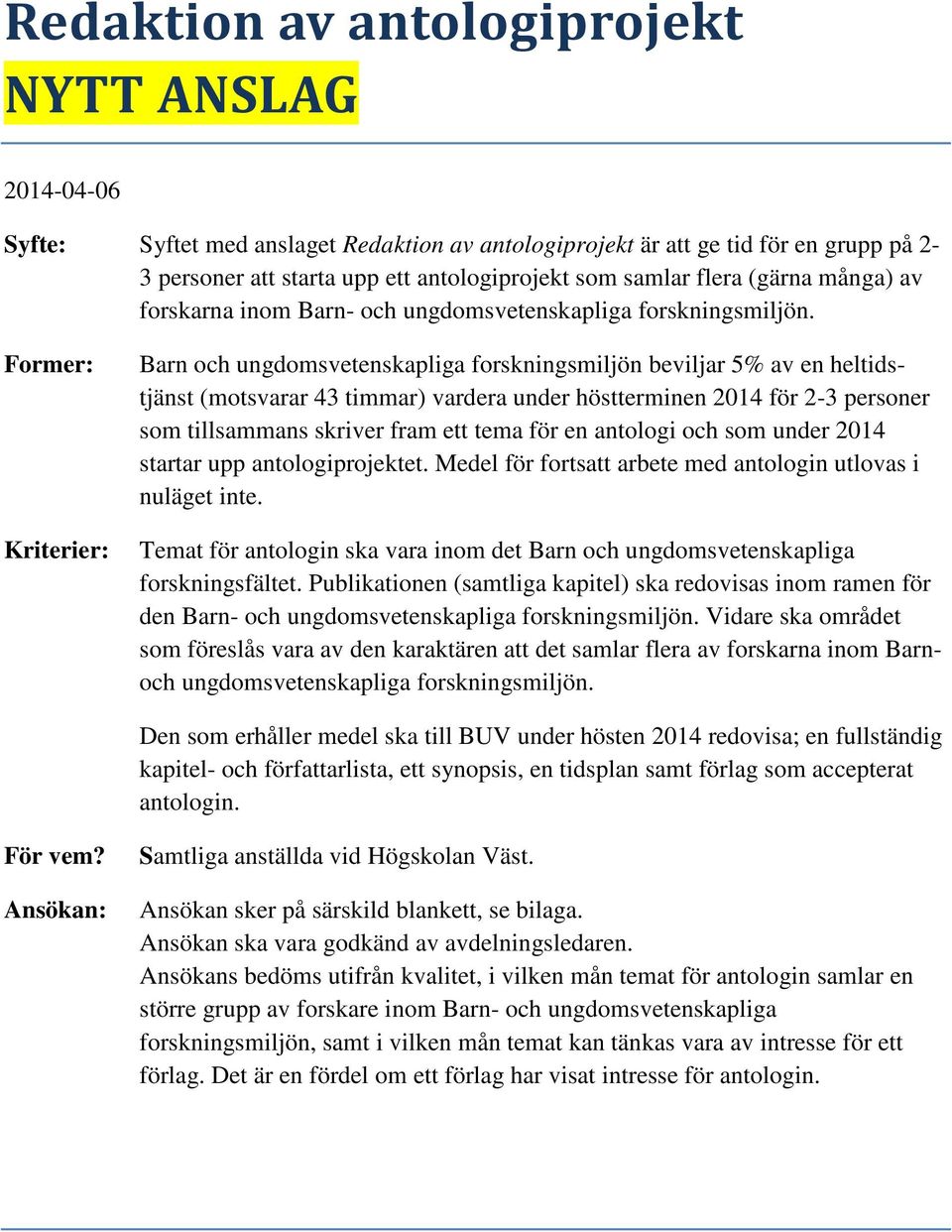 Barn och ungdomsvetenskapliga forskningsmiljön beviljar 5% av en heltidstjänst (motsvarar 43 timmar) vardera under höstterminen 2014 för 2-3 personer som tillsammans skriver fram ett tema för en