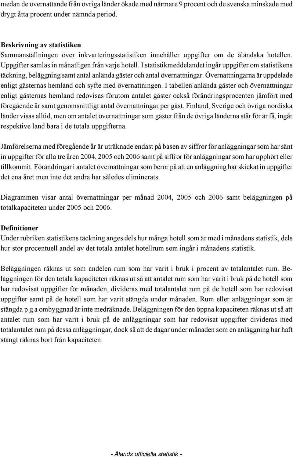 I statistikmeddelandet ingår uppgifter om statistikens täckning, beläggning samt antal anlända gäster och antal övernattningar.