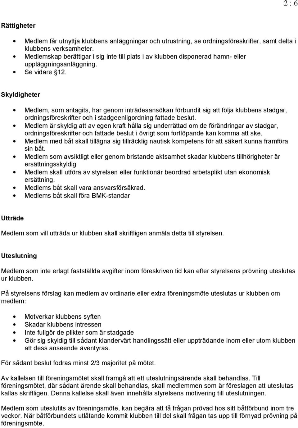 Skyldigheter Medlem, som antagits, har genom intra desansokan forbundit sig att folja klubbens stadgar, ordningsforeskrifter och i stadgeenligordning fattade beslut.