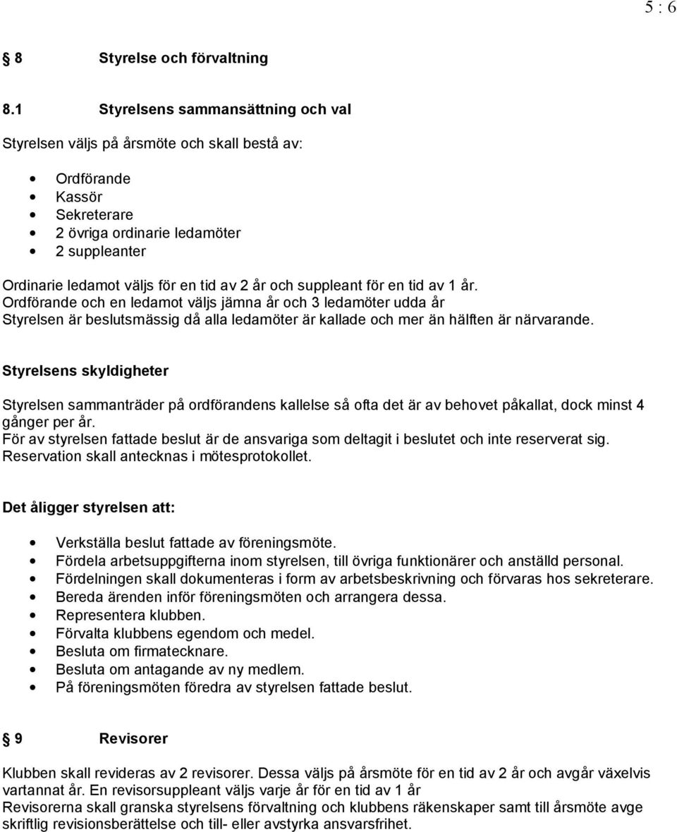 och suppleant for en tid av 1 r. Ordforande och en ledamot va ljs ja mna r och 3 ledamoter udda r Styrelsen a r beslutsma ssig d alla ledamoter a r kallade och mer a n ha lften a r na rvarande.