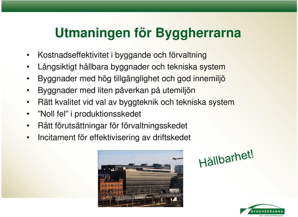 liten påverkan på utemiljön Rätt kvalitet vid val av byggteknik och tekniska system Noll fel i