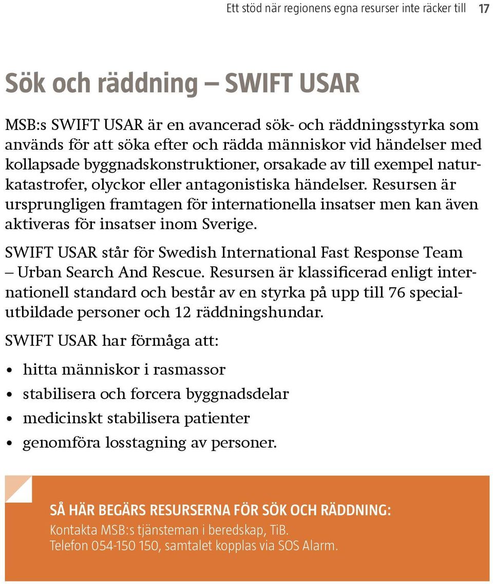 Resursen är ursprungligen framtagen för internationella insatser men kan även aktiveras för insatser inom Sverige. SWIFT USAR står för Swedish International Fast Response Team Urban Search And Rescue.