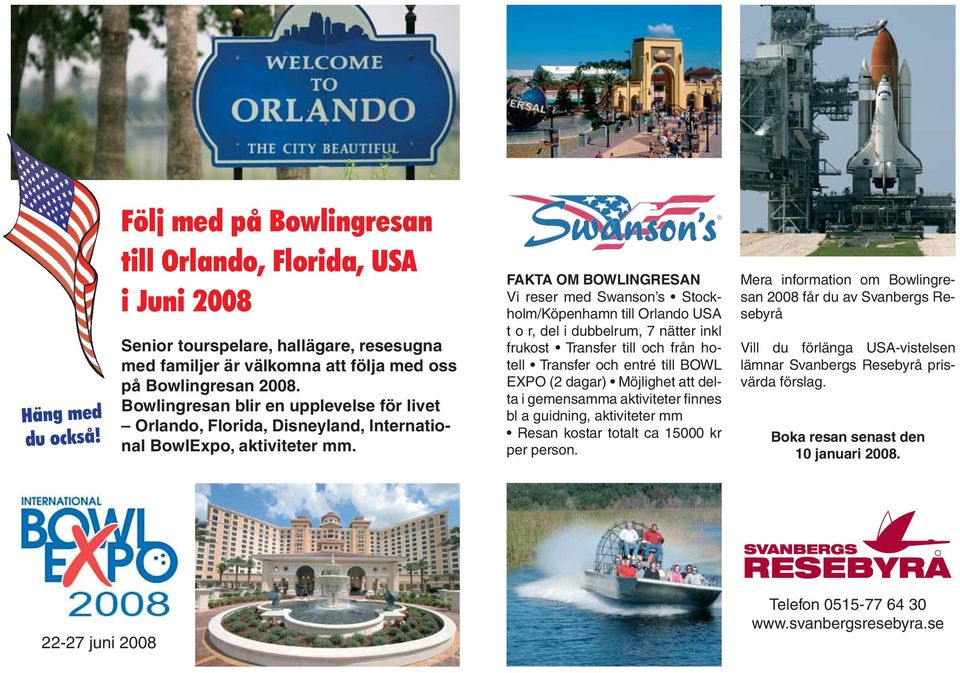 FAKTA OM BOWLINGRESAN Vi reser med Swanson s Stockholm/Köpenhamn till Orlando USA t o r, del i dubbelrum, 7 nätter inkl frukost Transfer till och från hotell Transfer och entré till BOWL EXPO (2