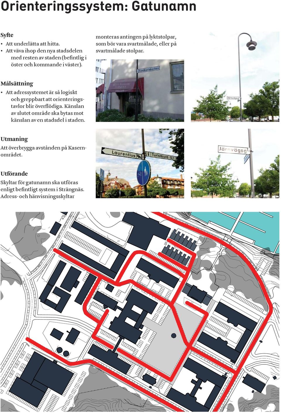 monteras antingen på lyktstolpar, som bör vara svartmålade, eller på svartmålade stolpar.