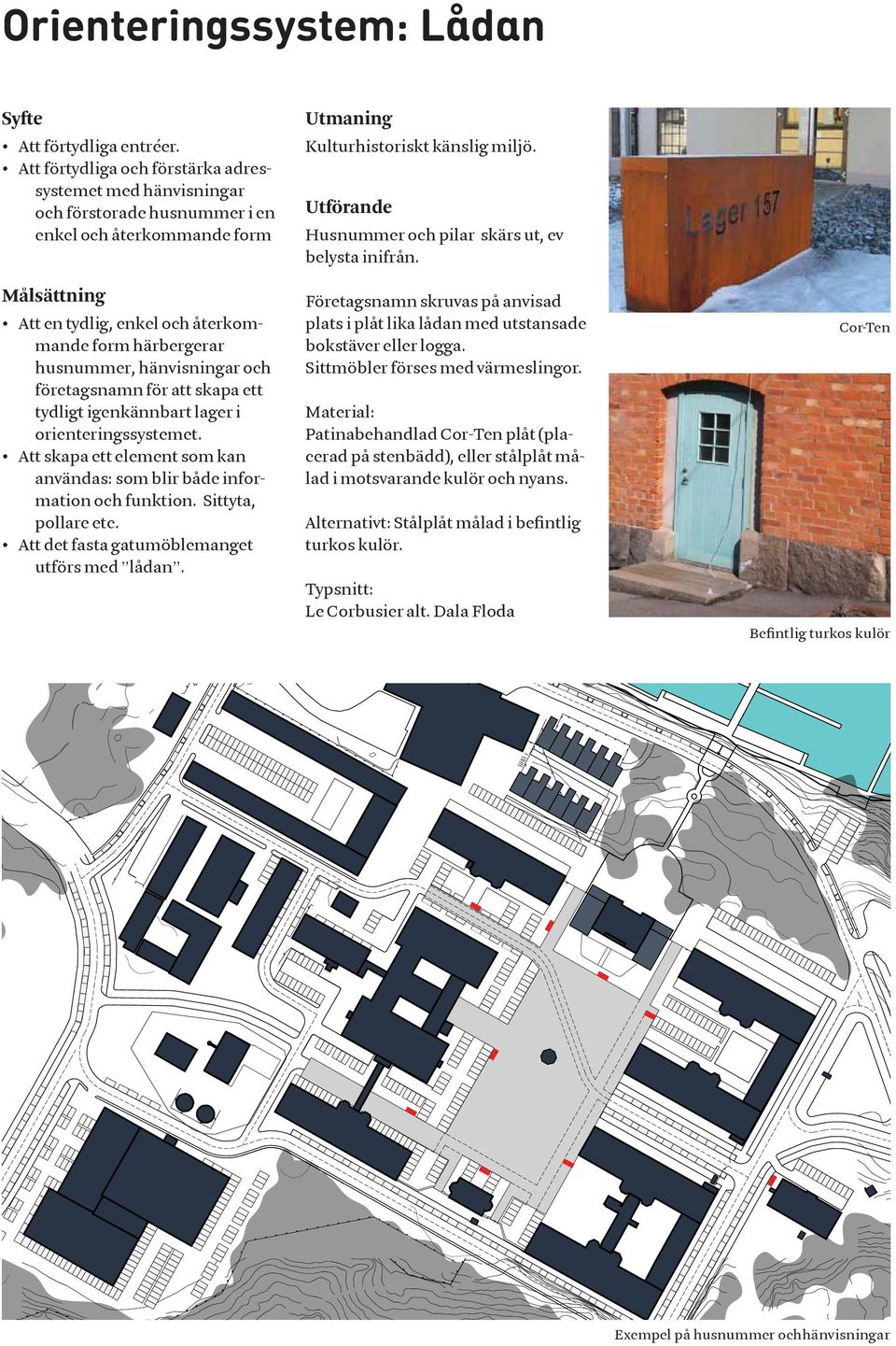 hänvisningar och företagsnamn för att skapa ett tydligt igenkännbart lager i orienteringssystemet. Att skapa ett element som kan användas: som blir både information och funktion. Sittyta, pollare etc.