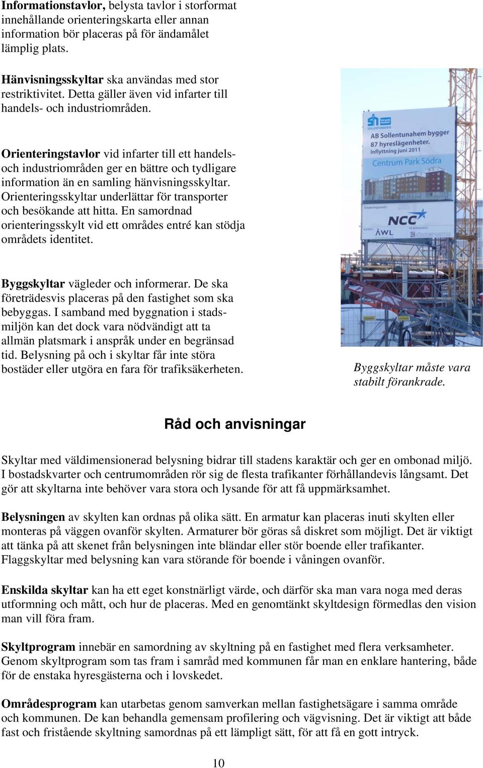 Orienteringstavlor vid infarter till ett handelsoch industriområden ger en bättre och tydligare information än en samling hänvisningsskyltar.
