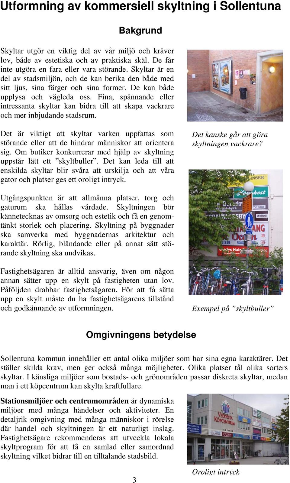 Fina, spännande eller intressanta skyltar kan bidra till att skapa vackrare och mer inbjudande stadsrum.