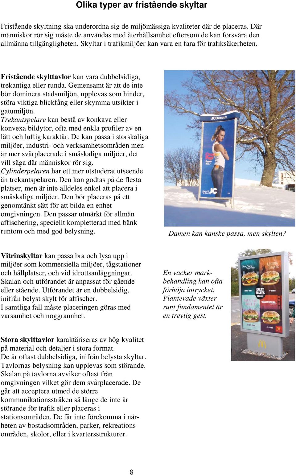 Fristående skylttavlor kan vara dubbelsidiga, trekantiga eller runda.