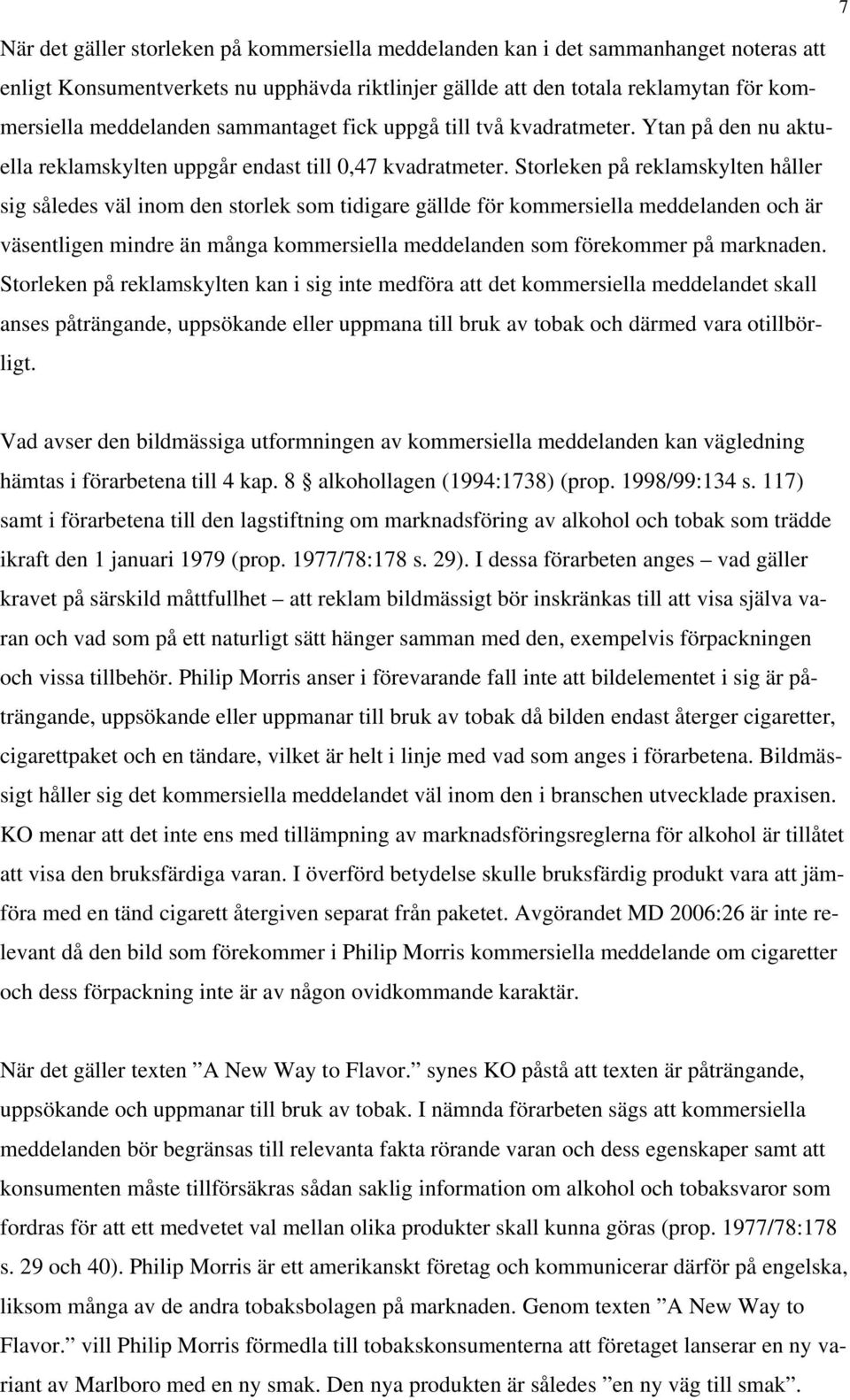 Storleken på reklamskylten håller sig således väl inom den storlek som tidigare gällde för kommersiella meddelanden och är väsentligen mindre än många kommersiella meddelanden som förekommer på