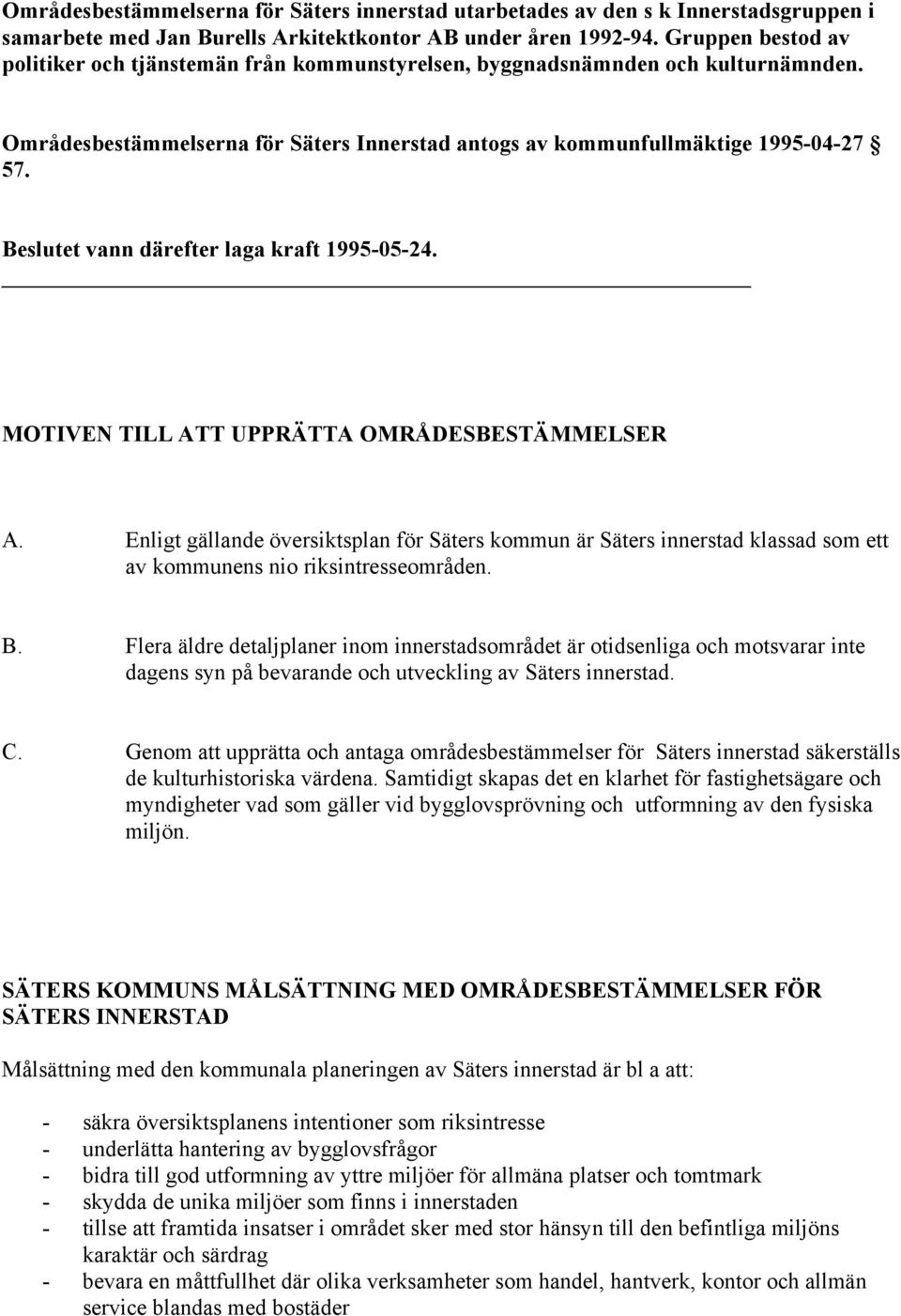 Beslutet vann därefter laga kraft 1995-05-24. MOTIVEN TILL ATT UPPRÄTTA OMRÅDESBESTÄMMELSER A.