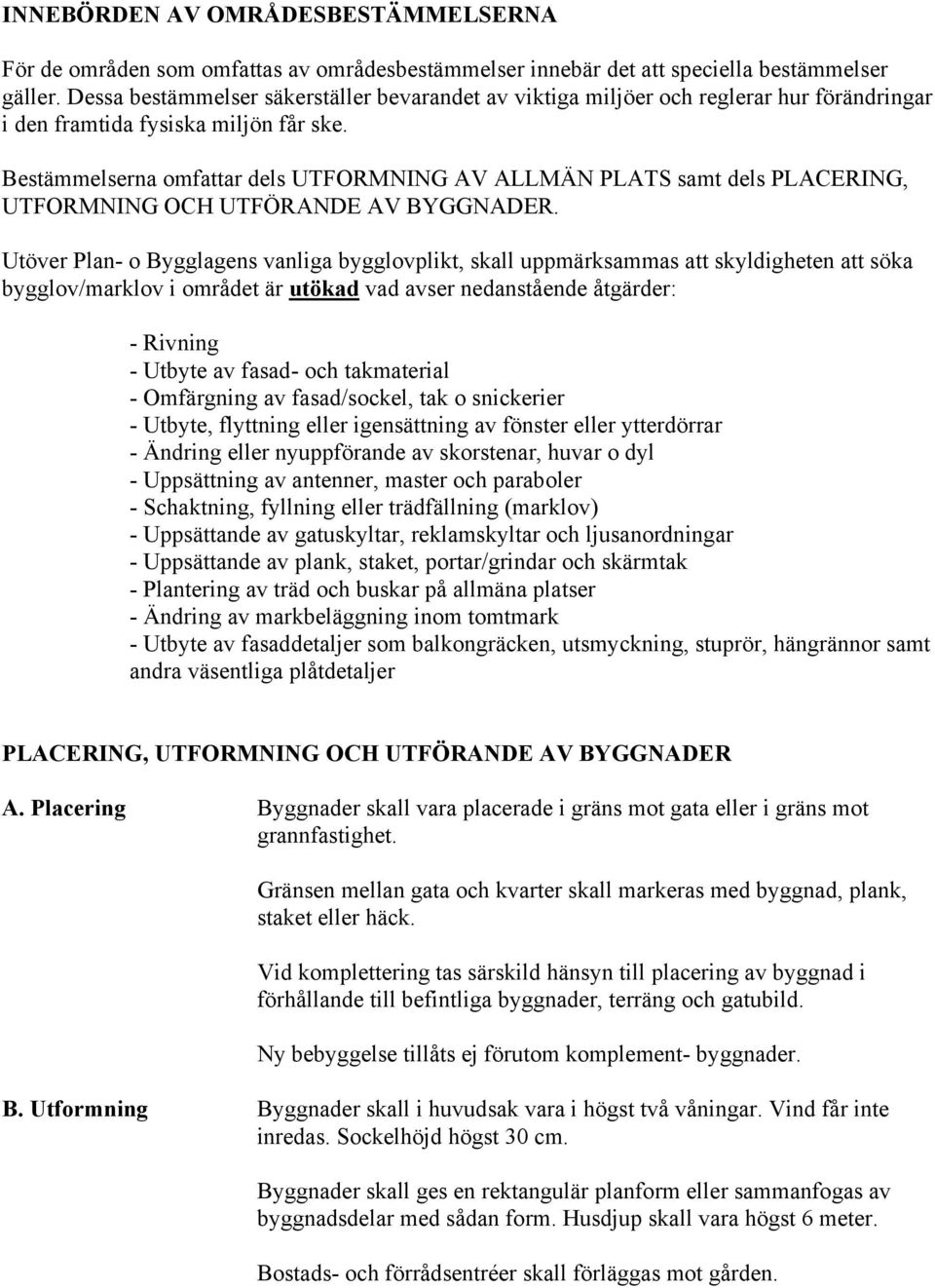 Bestämmelserna omfattar dels UTFORMNING AV ALLMÄN PLATS samt dels PLACERING, UTFORMNING OCH UTFÖRANDE AV BYGGNADER.