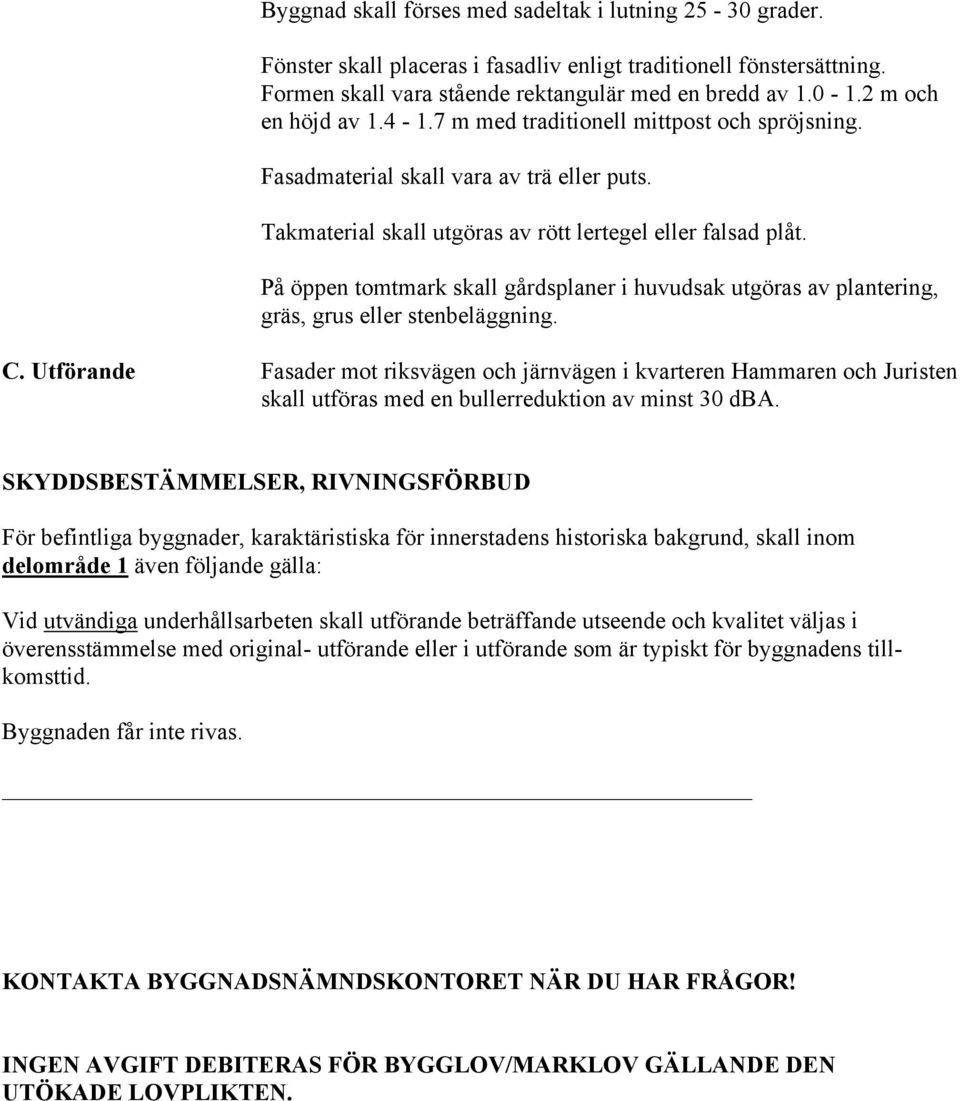 På öppen tomtmark skall gårdsplaner i huvudsak utgöras av plantering, gräs, grus eller stenbeläggning. C.