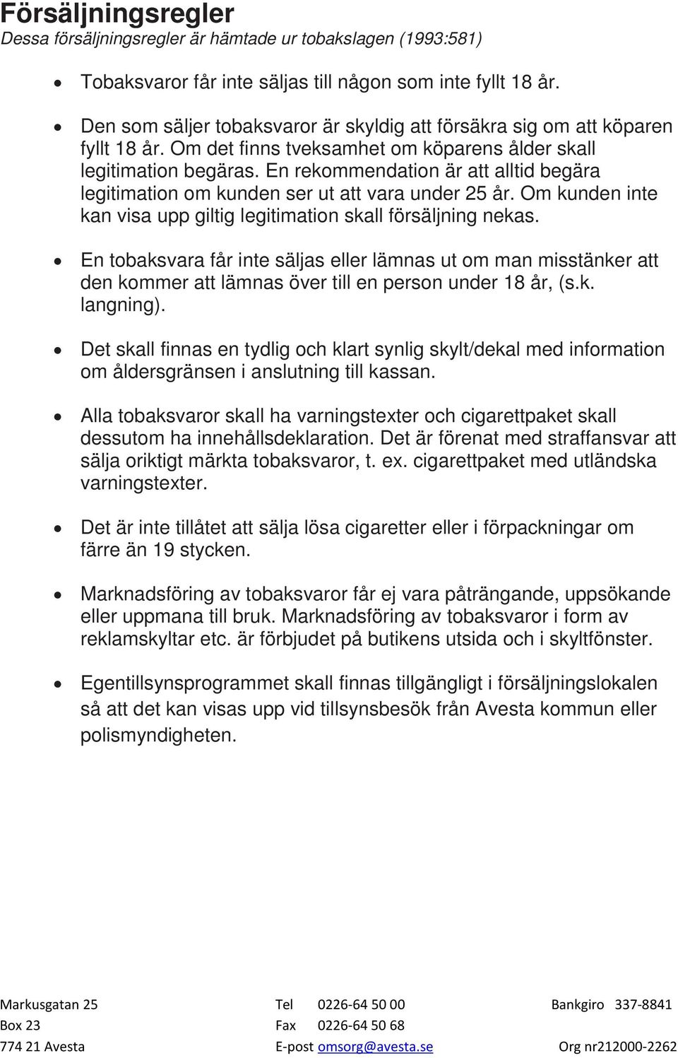 En rekommendation är att alltid begära legitimation om kunden ser ut att vara under 25 år. Om kunden inte kan visa upp giltig legitimation skall försäljning nekas.