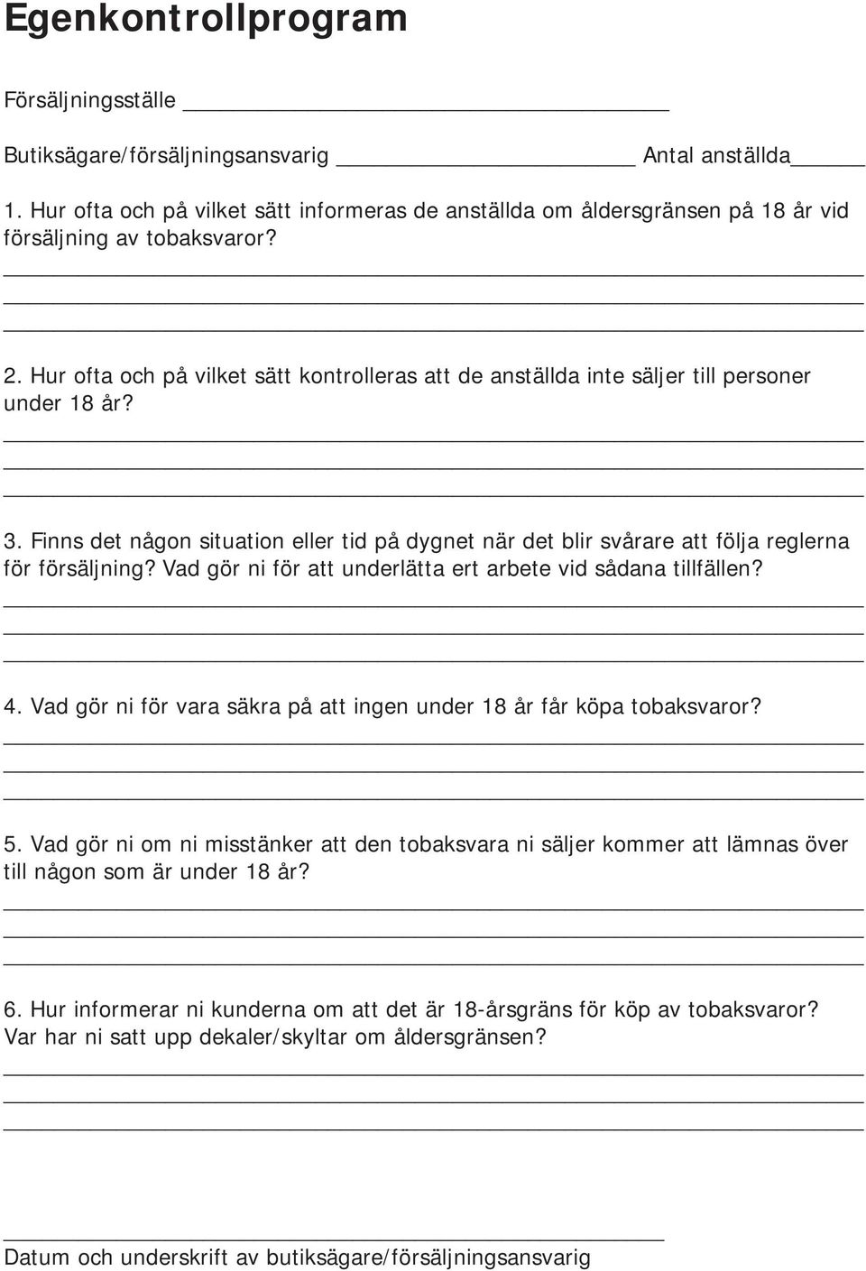 Finns det någon situation eller tid på dygnet när det blir svårare att följa reglerna för försäljning? Vad gör ni för att underlätta ert arbete vid sådana tillfällen? 4.