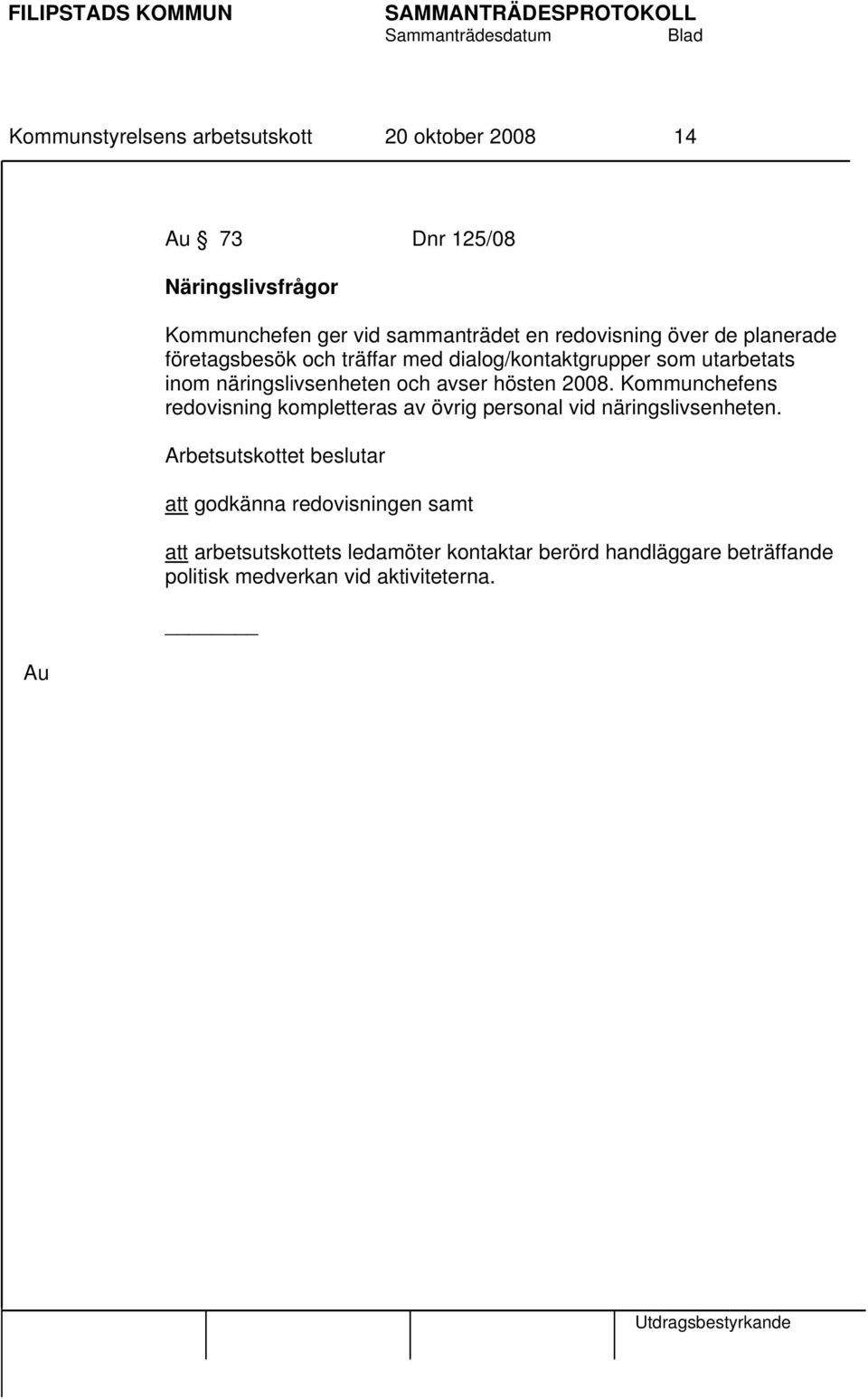 näringslivsenheten och avser hösten 2008. Kommunchefens redovisning kompletteras av övrig personal vid näringslivsenheten.