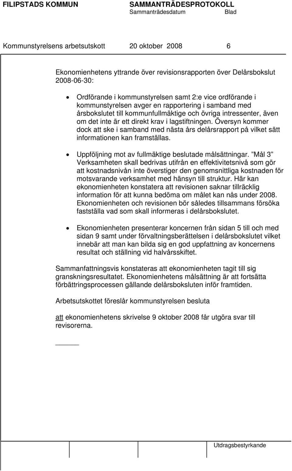 Översyn kommer dock att ske i samband med nästa års delårsrapport på vilket sätt informationen kan framställas. Uppföljning mot av fullmäktige beslutade målsättningar.