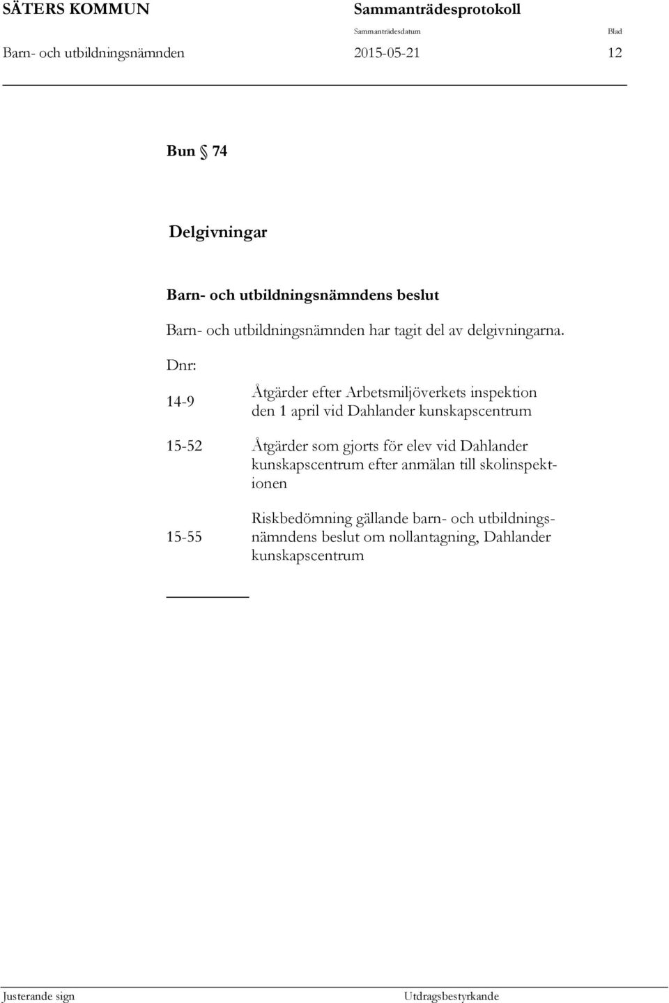 Dnr: 14-9 Åtgärder efter Arbetsmiljöverkets inspektion den 1 april vid Dahlander kunskapscentrum 15-52 Åtgärder som gjorts