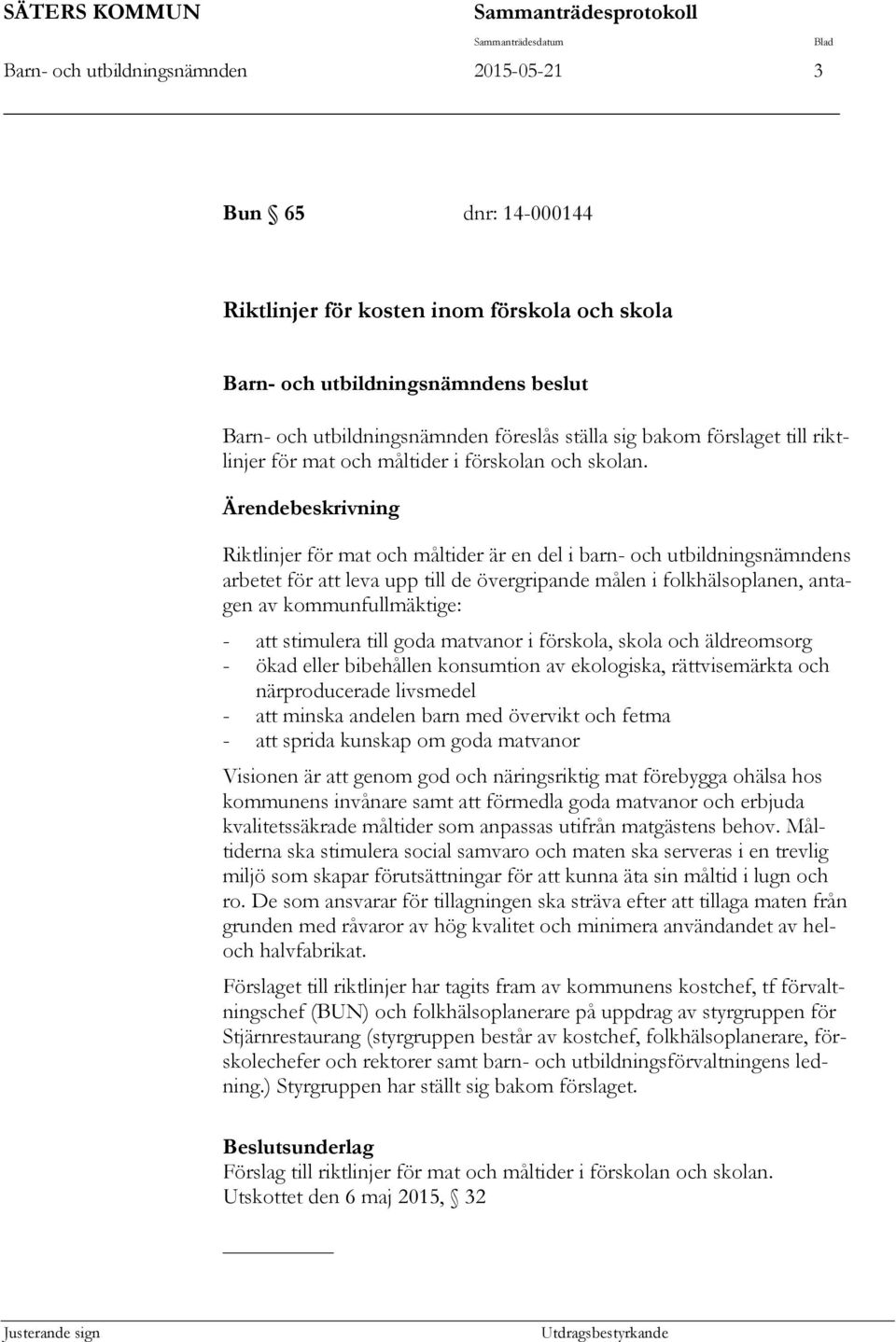 Riktlinjer för mat och måltider är en del i barn- och utbildningsnämndens arbetet för att leva upp till de övergripande målen i folkhälsoplanen, antagen av kommunfullmäktige: - att stimulera till