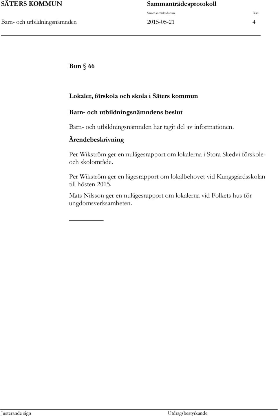 Per Wikström ger en nulägesrapport om lokalerna i Stora Skedvi förskoleoch skolområde.